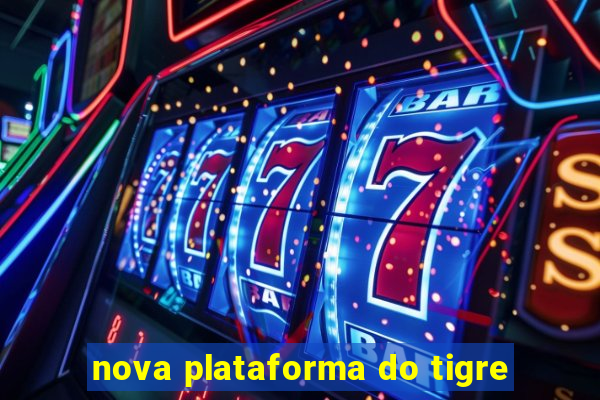 nova plataforma do tigre